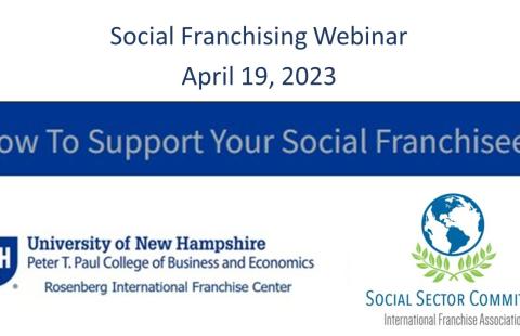 A graphic that says "Social Franchising Webinar, April 19, 2023" followed by "How to support your social franchisees" and the logos for UNH Paul College and the Social sector committee international franchise association