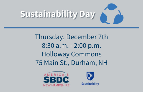 A graphic reading, "Sustainability Day. Thursday, Dec. 7. 8:30 am to 2 pm. Holloway Commons. 75 Main Street Durham NH." Also includes the SBDC logo and UNH Sustainability logo.