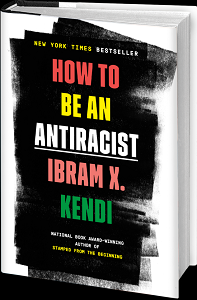 How to be an Antiracist Ibram X. Kendi